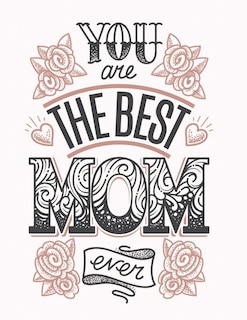 you are the best mom ever: 30+ mothers day greetings cards to color