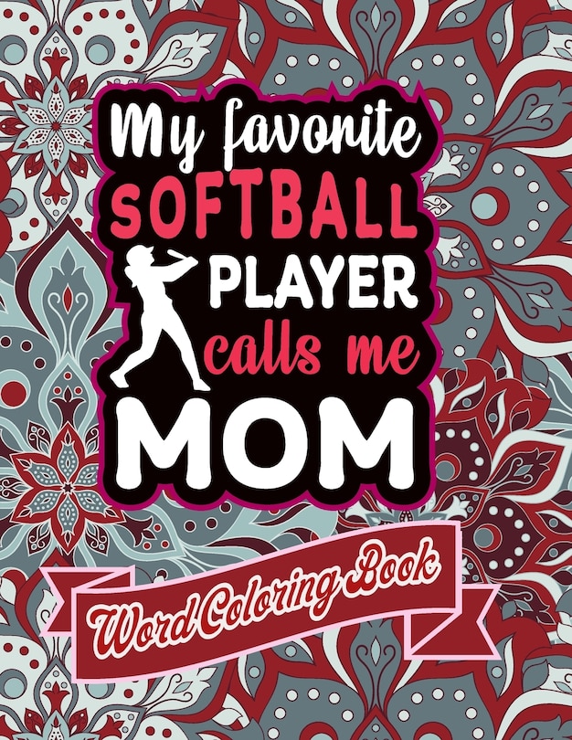 My Favorite Softball Player Calls Me Mom: word coloring book: Mothers day Word Coloring Book for Good Vibes, 8.5 X11 101 Pages, 49 Beautiful Unique Designs