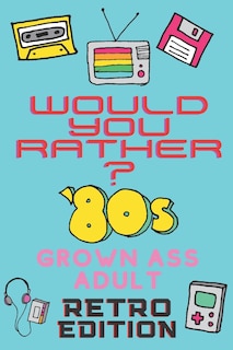 Front cover_Would You Rather? 80's Grown Ass Adult Retro Edition