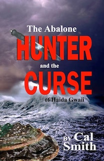 Front cover_The Abalone Hunter and the Curse of Haida Gwaii