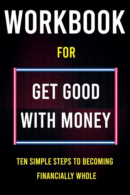 Workbook For Get Good With Money: Ten Simple Steps To Becoming Financially Whole