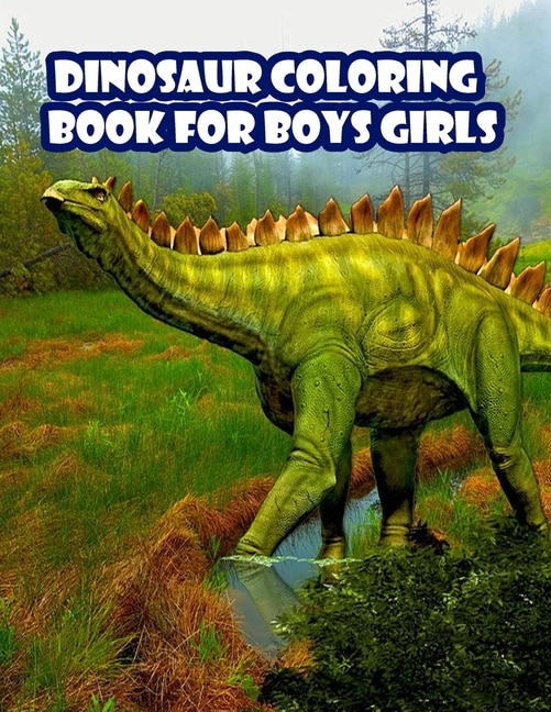 Dinosaur Coloring Book for Boys Girls: Ages - 1-3 2-4 4-8 First of the Coloring Books for kids Great Gift for Little Children and Baby Toddler with Cute Jurassic Prehistoric Animals