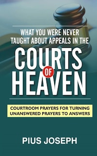 Front cover_What You Were Never Taught About Appeals in the Courts of Heaven