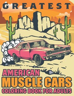 Greatest American Muscle Cars Coloring Book for Adults: 50 Beautiful Coloring Pages of American Muscle Car Designs for Fun and Relaxation