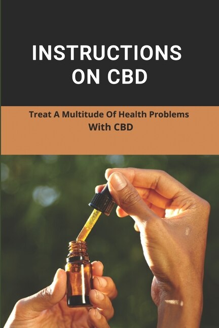 Instructions On CBD: Treat A Multitude Of Health Problems With CBD: Cbd Oil Benefits Reviews