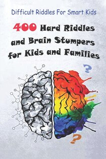 Difficult Riddles For Smart Kids: 400 Hard Riddles And Brain Stumpers For Kids And Families