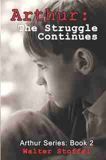 Arthur: The Struggle Continues by Walter Stoffel