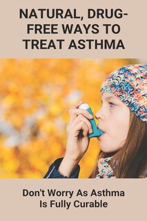 Front cover_Natural, Drug-Free Ways To Treat Asthma