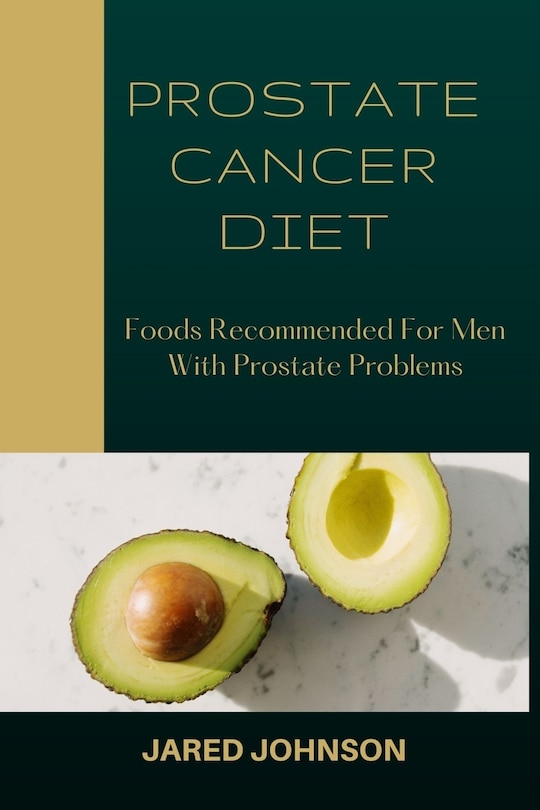 Prostate Cancer Diet: Foods Recommended For Men With Prostate Problems.
