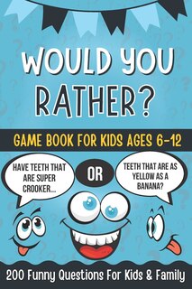 Would You Rather Book For Kids: A Hilarious and Interactive Question Game Book for Kids Ages 6-12 Years Old, 200 Funny Jokes and Silly Scenarios for Boys, Girls & Family.