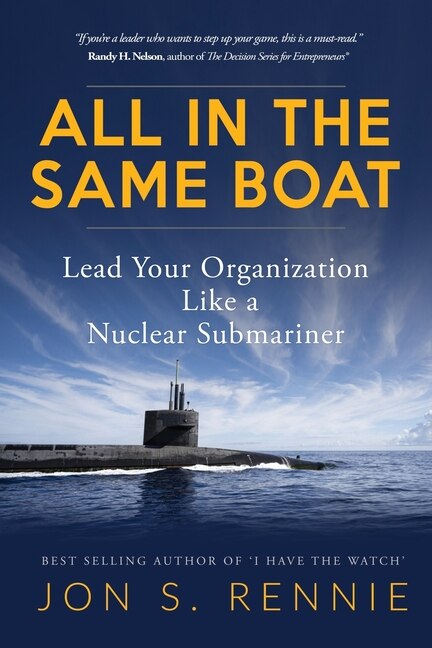 All In The Same Boat: Lead Your Organization Like A Nuclear Submariner