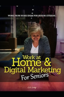 Work at Home & Digital Marketing for Seniors: Work from home ideas for Seniors