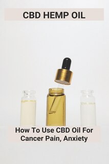 Cbd Hemp Oil: How To Use Cbd Oil For Cancer Pain, Anxiety: Cbd Oil Benefits