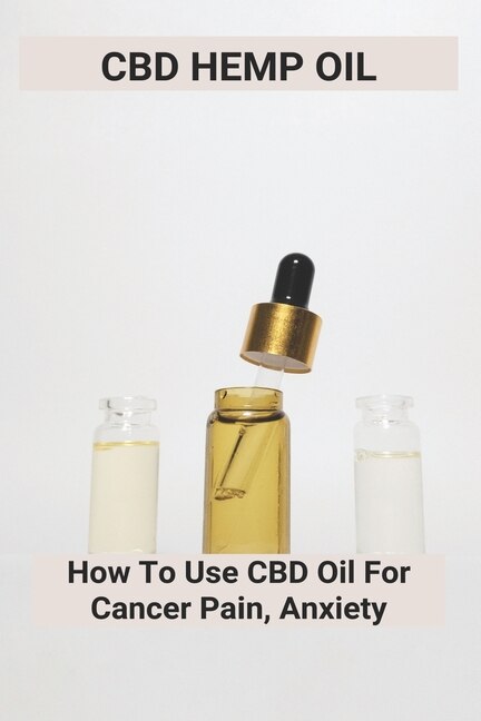 Cbd Hemp Oil: How To Use Cbd Oil For Cancer Pain, Anxiety: Charlotte's Web Cbd Oil