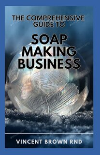 Couverture_The Comprehensive Guide to Soap Making Buisness