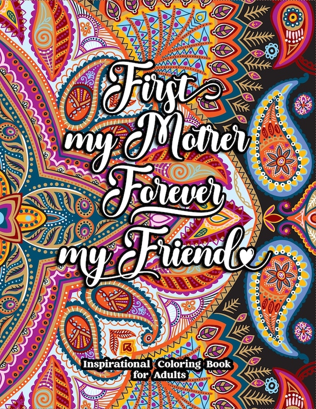 First My Mother Forever My Friend Inspirational Coloring Book for Adults: Fun, Creative Mandalas Coloring Pages for Mothers