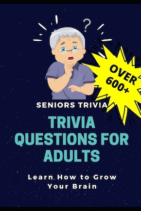 Trivia Questions for Adults: Seniors Trivia - A Fun and Challenging Trivia Book for Seniors with Questions and Answers - Learn How to Grow Your Brain