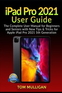 Ipad Pro 2021 User Guide: The Complete User Manual For Beginners And Seniors With New Tips & Tricks For Apple Ipad Pro 2021 5