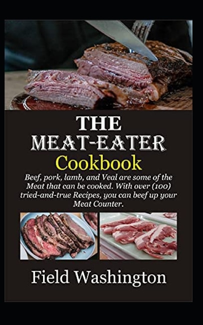 THE MEATEATER Cookbook: Beef, pork, lamb, and Veal are some of the Meat that can be cooked. With over (100) tried-and-true Recipes, you can beef up your Meat Counter