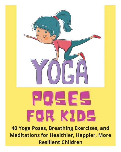 Couverture_Yoga Poses for Kids - 40 Yoga Poses, Breathing Exercises, and Meditations for Healthier, Happier, More Resilient Children