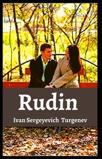 Rudin Ivan Sergeyevich Turgenev [annotated]: (romance Novel, Political Fiction)