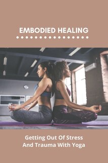 Embodied Healing: Getting Out Of Stress And Trauma With Yoga: Extreme Fatigue Stress