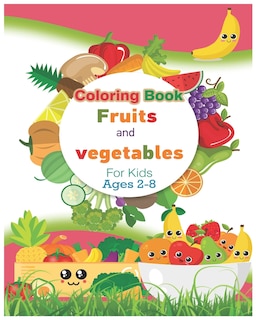 Coloring Book Fruits and vegetables For Kids Ages 2-8: Easy Reader Books, Children Around the World Books, Preschool Prep Books, Amazing Vegetable and Fruit - Coloring Book for Toddlers -