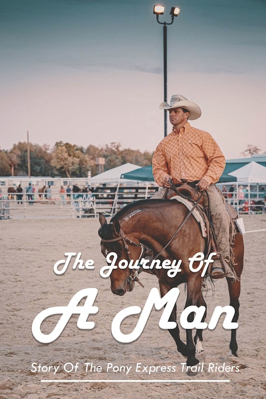 The Journey Of A Man: Story Of The Pony Express Trail Riders: : Pony Express Overland Trail
