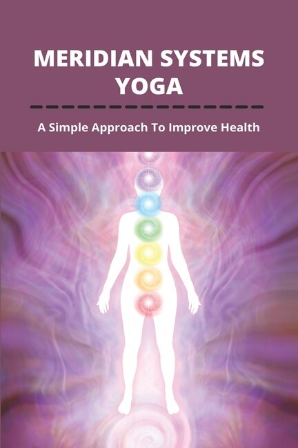 Meridian Systems Yoga: A Simple Approach To Improve Health: Yin Yoga Pericardium Meridian