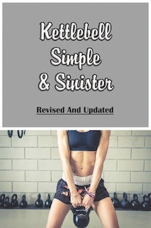 Kettlebell Simple & Sinister: Revised And Updated: Kettlebell Workout