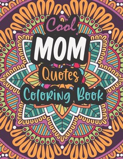 Cool Mom Quotes Coloring Book: Funny Mom Quotes and Patterns for Relaxation, Stress Relief and Mindfulness - special day Gift for all mothers.