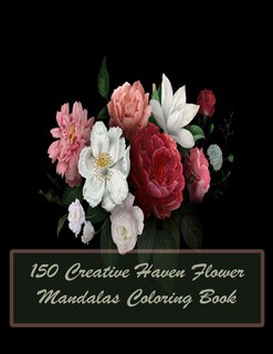 Front cover_150 Creative Haven Flower Mandalas Coloring Book