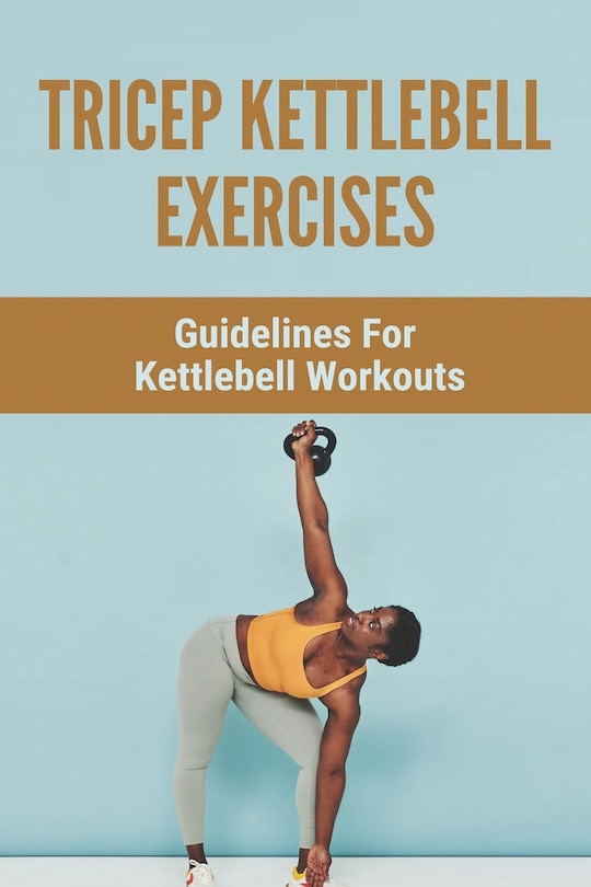 Tricep Kettlebell Exercises: Guidelines For Kettlebell Workouts: Kettlebell For Sale