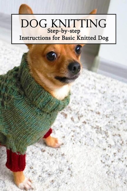 Dog Knitting: Step-by-step Instructions For Basic Knitted Dog: Gifts For Dog Lover - Gifts For Mom