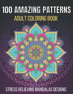 Front cover_100 Amazing Patterns Stress Relieving Mandalas Designs Adult Coloring Book