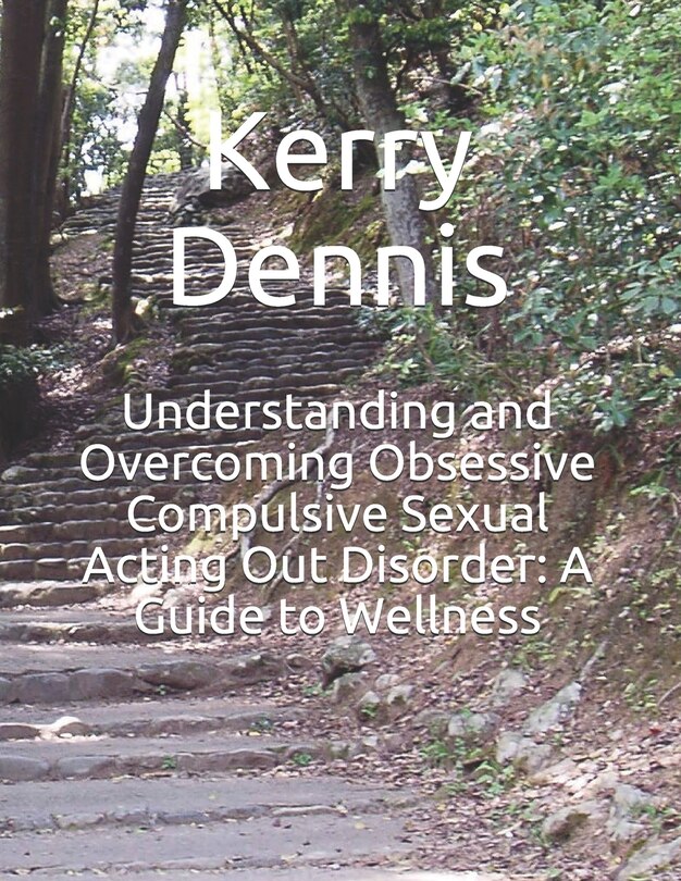 Front cover_Understanding and Overcoming Obsessive Compulsive Sexual Acting Out Disorder