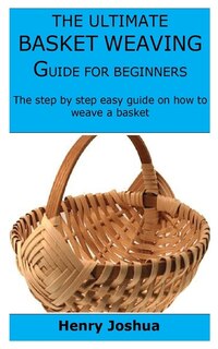 Front cover_The Ultimate Basket Weaving Guide for Beginners