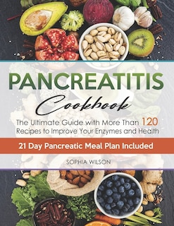 Pancreatitis Cookbook: The Ultimate Pancreatitis Guide with More Than 120 Easy & Delicious Pancreatitis Diet Recipes to Improve Your Enzymes and Health. 21 Day Pancreatic Meal Plan Included.