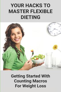 Front cover_Your Hacks To Master Flexible Dieting