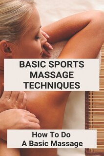 Basic Sports Massage Techniques: How To Do A Basic Massage: Basic Back Massage Techniques