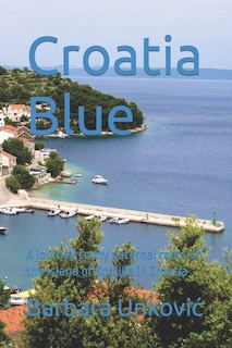 Croatia Blue: A journey to my paternal roots on the island of Korčula in Croatia