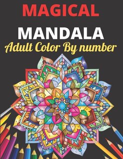 Magical Mandala Adult Color By Number: An Adults Features Floral Mandalas, Geometric Patterns Color By Number Swirls, Wreath, For Stress Relief And Relaxation