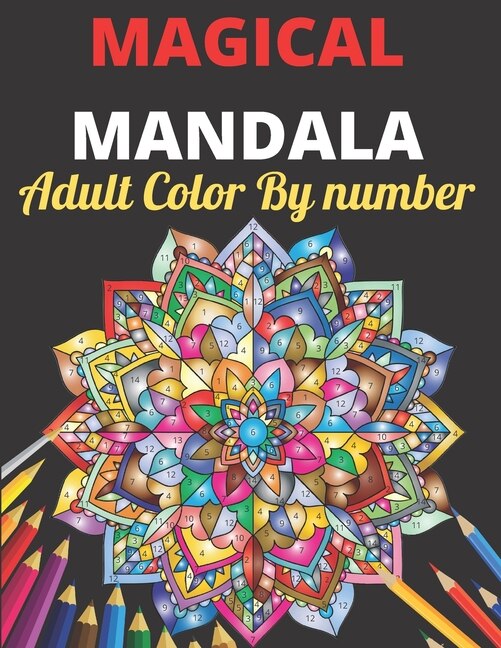 Magical Mandala Adult Color By Number: An Adults Features Floral Mandalas, Geometric Patterns Color By Number Swirls, Wreath, For Stress Relief And Relaxation