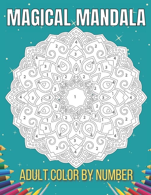 Magical Mandala Adult Color By Number: An Adults Features Floral Mandalas, Geometric Patterns Color By Number Swirls, Wreath, For Stress Relief And Relaxation