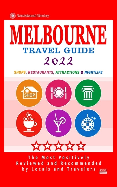 Melbourne Travel Guide 2022: Shops, Arts, Entertainment and Good Places to Drink and Eat in Melbourne, Australia (Travel Guide 2022)