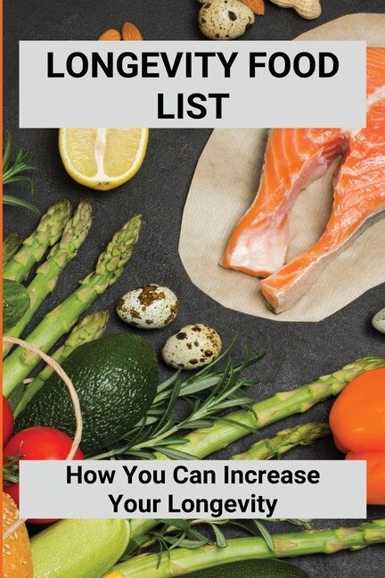 Longevity Food List: How You Can Increase Your Longevity: Longevity Paradox Good Food List