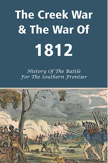 Front cover_The Creek War & The War Of 1812