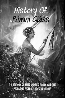 History Of Bimini Glass: The History Of Fritz Lampl's Family And The Problems Faced By Jews In Vienna: Story Of The Glassmakers