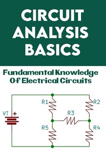 Circuit Analysis Basics: Fundamental Knowledge Of Electrical Circuits: Circuit Book