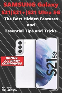 Front cover_Samsung Galaxy S21-S21+-S21 Ultra 5G - The Best Hidden Features and Essential Tips and Tricks (Bonus
